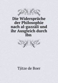 Die Widerspruche der Philosophie nach al-gazzali und ihr Ausgleich durch Ibn .