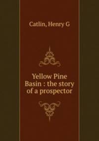 Yellow Pine Basin : the story of a prospector