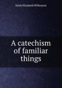 A catechism of familiar things.