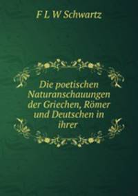 Die poetischen Naturanschauungen der Griechen, Romer und Deutschen in ihrer .