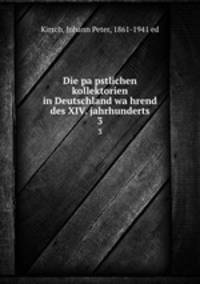 Die papstlichen kollektorien in Deutschland wahrend des XIV. jahrhunderts. 3