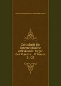Zeitschrift fur osterreichische Volkskunde: Organ des Vereins ., Volumes 21-25