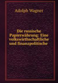 Die russische Papierwahrung: Eine volkswirthschaftliche und finanzpolitische .