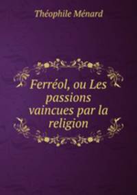 Ferreol, ou Les passions vaincues par la religion