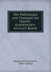 Die Pathologie und Therapie der Nieren-Krankheiten: Klinisch Bearb