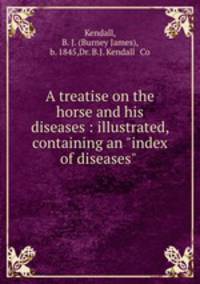 A treatise on the horse and his diseases : illustrated, containing an "index of diseases" .