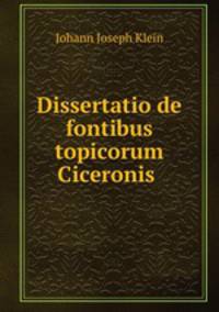 Dissertatio de fontibus topicorum Ciceronis .