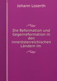 Die Reformation und Gegenreformation in den innerosterreichischen Landern im .