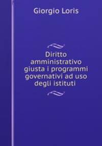 Diritto amministrativo giusta i programmi governativi ad uso degli istituti .