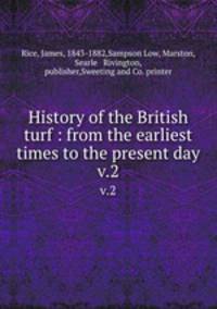 History of the British turf : from the earliest times to the present day. v.2