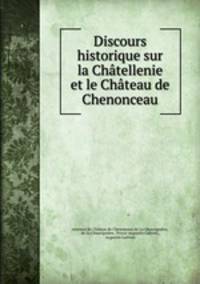 Discours historique sur la Chatellenie et le Chateau de Chenonceau