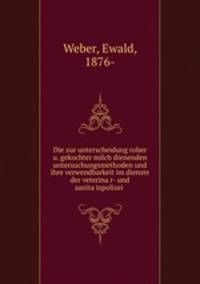 Die zur unterscheidung roher u. gekochter milch dienenden untersuchungsmethoden und ihre verwendbarkeit im dienste der veterina?r- und sanita?tspolizei