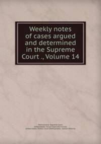 Weekly notes of cases argued and determined in the Supreme Court ., Volume 14
