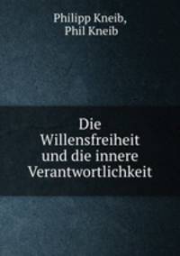 Die Willensfreiheit und die innere Verantwortlichkeit