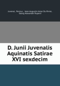 D. Junii Juvenalis Aquinatis Satirae XVI sexdecim