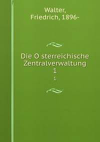 Die Osterreichische Zentralverwaltung. 1