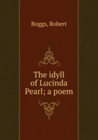 The idyll of Lucinda Pearl; a poem