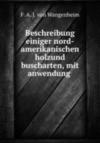 Beschreibung einiger nord-amerikanischen holzund buscharten, mit anwendung .