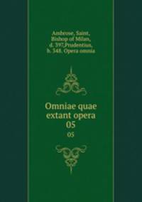 Omniae quae extant opera. 05