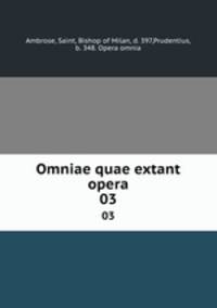 Omniae quae extant opera. 03
