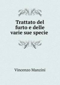 Trattato del furto e delle varie sue specie .