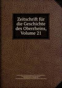 Zeitschrift fur die Geschichte des Oberrheins, Volume 21
