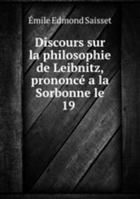 Discours sur la philosophie de Leibnitz, prononce a la Sorbonne le 19 .
