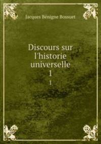 Discours sur l`historie universelle. 1