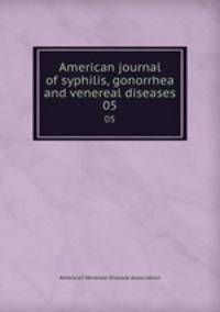 American journal of syphilis, gonorrhea and venereal diseases. 05