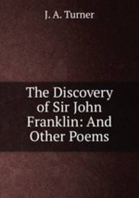 The Discovery of Sir John Franklin: And Other Poems