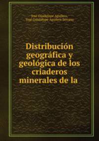 Distribucion geografica y geologica de los criaderos minerales de la .