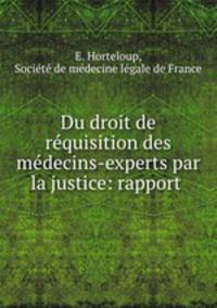 Du droit de requisition des medecins-experts par la justice: rapport .