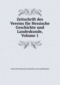 Zeitschrift des Vereins fur Hessische Geschichte und Landeskunde, Volume 1