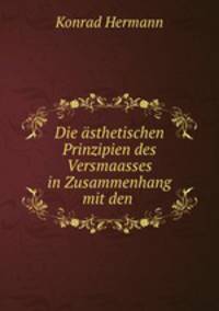 Die asthetischen Prinzipien des Versmaasses in Zusammenhang mit den .