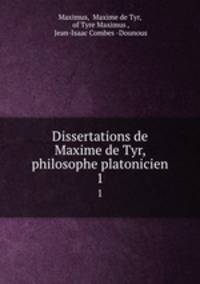 Dissertations de Maxime de Tyr, philosophe platonicien. 1