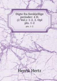 Digte fra forskjellige perioder: 4 D. (2 Vol.): 1-2. 2. Opl.. pts. 1-2