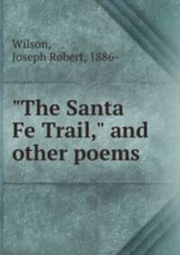 "The Santa Fe Trail," and other poems