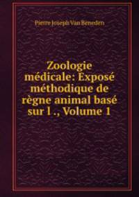 Zoologie medicale: Expose methodique de regne animal base sur l ., Volume 1