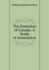 The Dominion of Canada: A Study of Annexation