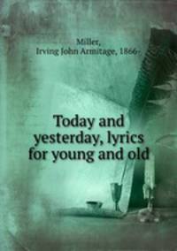 Today and yesterday, lyrics for young and old