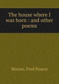 The house where I was born : and other poems