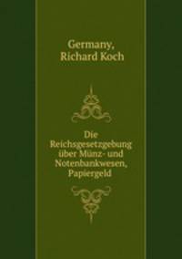 Die Reichsgesetzgebung uber Munz- und Notenbankwesen, Papiergeld .