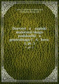Дневные записки малороссийского подскарбия генерального Якова Марковича. 1, ч. 1
