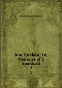 Don Esteban: Or, Memoirs of a Spaniard. 2