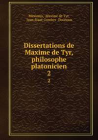 Dissertations de Maxime de Tyr, philosophe platonicien. 2