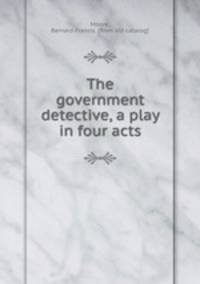 The government detective, a play in four acts