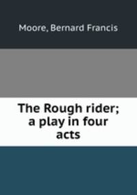 The Rough rider; a play in four acts