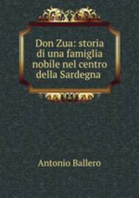 Don Zua: storia di una famiglia nobile nel centro della Sardegna .