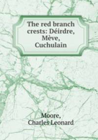 The red branch crests: Deirdre, Meve, Cuchulain
