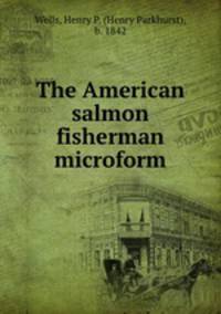 The American salmon fisherman microform